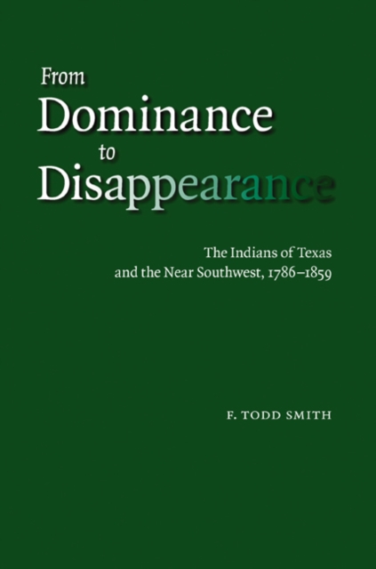 From Dominance to Disappearance : The Indians of Texas and the Near Southwest, 1786-1859, Hardback Book