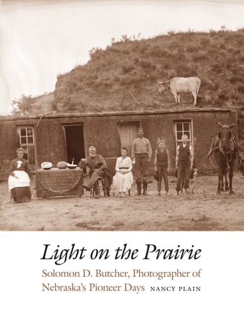 Light on the Prairie : Solomon D. Butcher, Photographer of Nebraska's Pioneer Days, PDF eBook