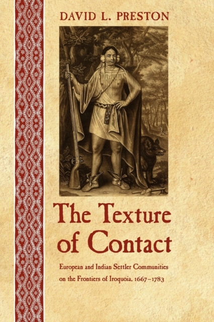 The Texture of Contact : European and Indian Settler Communities on the Frontiers of Iroquoia, 1667-1783, Paperback / softback Book