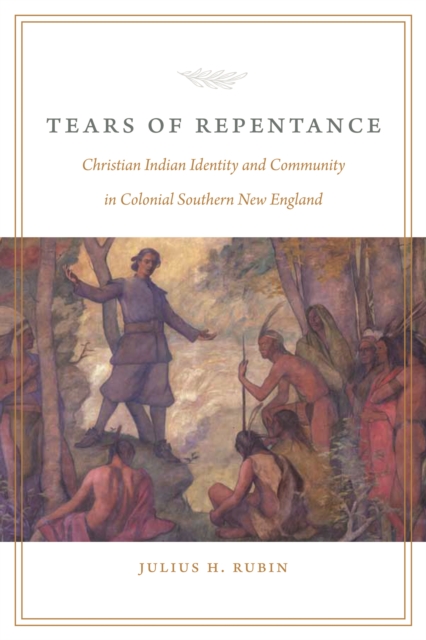 Tears of Repentance : Christian Indian Identity and Community in Colonial Southern New England, Hardback Book