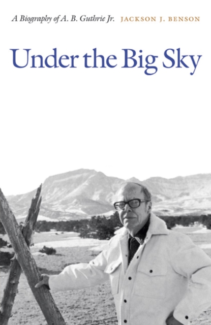 Under the Big Sky : A Biography of A. B. Guthrie Jr., Paperback / softback Book