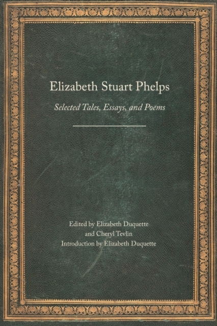 Elizabeth Stuart Phelps : Selected Tales, Essays, and Poems, Paperback / softback Book