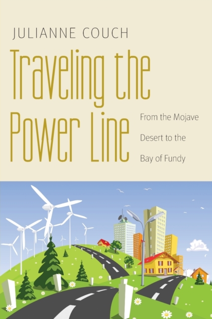 Traveling the Power Line : From the Mojave Desert to the Bay of Fundy, Paperback / softback Book