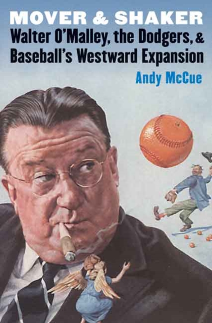 Mover and Shaker : Walter O'Malley, the Dodgers, and Baseball's Westward Expansion, Hardback Book