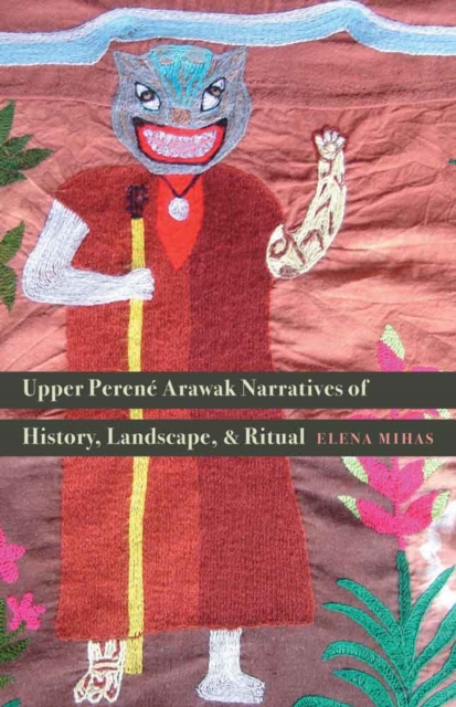 Upper Perene Arawak Narratives of History, Landscape, and Ritual, Hardback Book