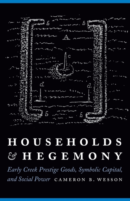 Households and Hegemony : Early Creek Prestige Goods, Symbolic Capital, and Social Power, Paperback / softback Book