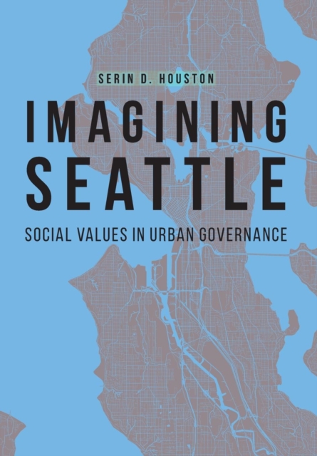 Imagining Seattle : Social Values in Urban Governance, Hardback Book