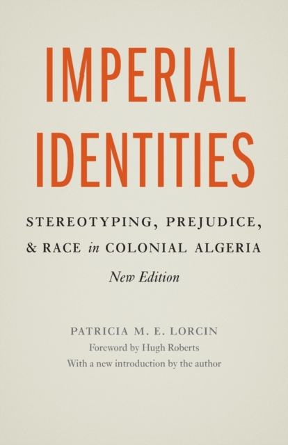Imperial Identities : Stereotyping, Prejudice, and Race in Colonial Algeria, New Edition, Paperback / softback Book
