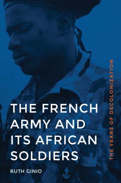 The French Army and Its African Soldiers : The Years of Decolonization, Hardback Book
