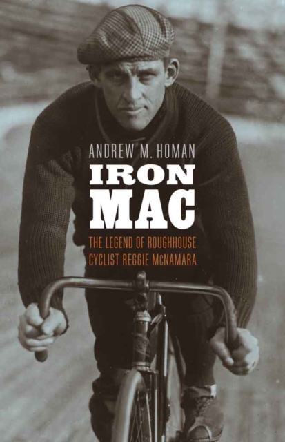Iron Mac : The Legend of Roughhouse Cyclist Reggie McNamara, Hardback Book
