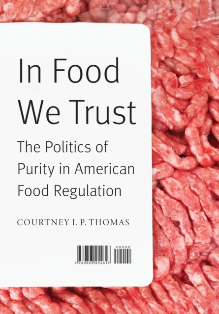 In Food We Trust : The Politics of Purity in American Food Regulation, Hardback Book