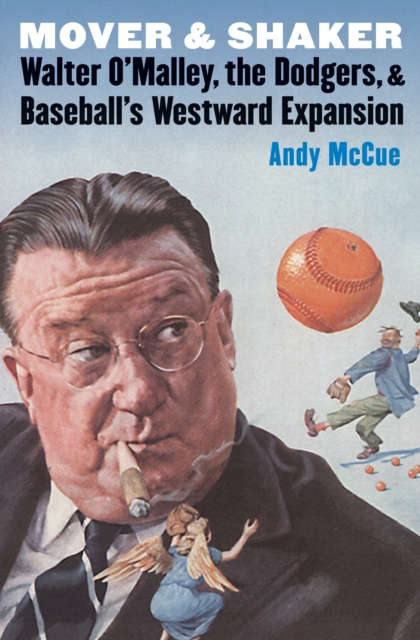 Mover and Shaker : Walter O'Malley, the Dodgers, and Baseball's Westward Expansion, EPUB eBook