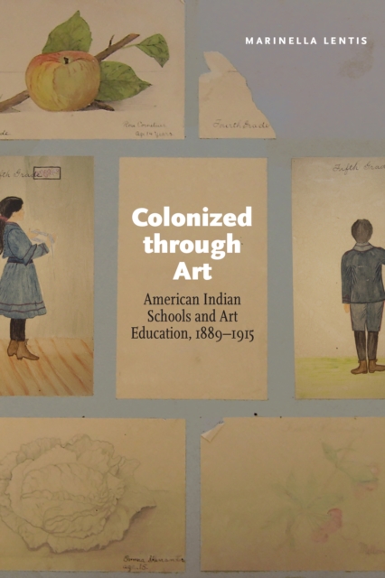 Colonized through Art : American Indian Schools and Art Education, 1889-1915, Hardback Book