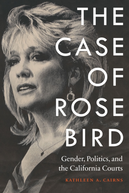 The Case of Rose Bird : Gender, Politics, and the California Courts, Hardback Book