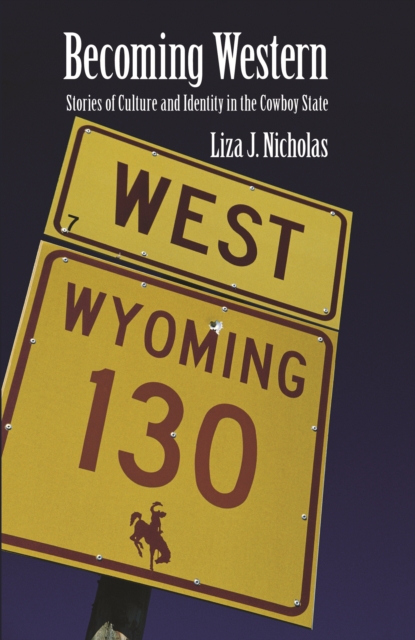 Becoming Western : Stories of Culture and Identity in the Cowboy State, PDF eBook