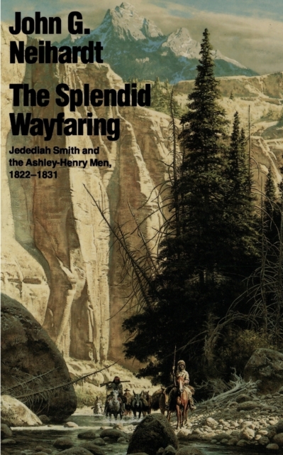 The Splendid Wayfaring : Jedediah Smith and the Ashley-Henry Men, 1822-1831, Paperback / softback Book