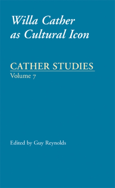 Cather Studies, Volume 7 : Willa Cather as Cultural Icon, Paperback / softback Book