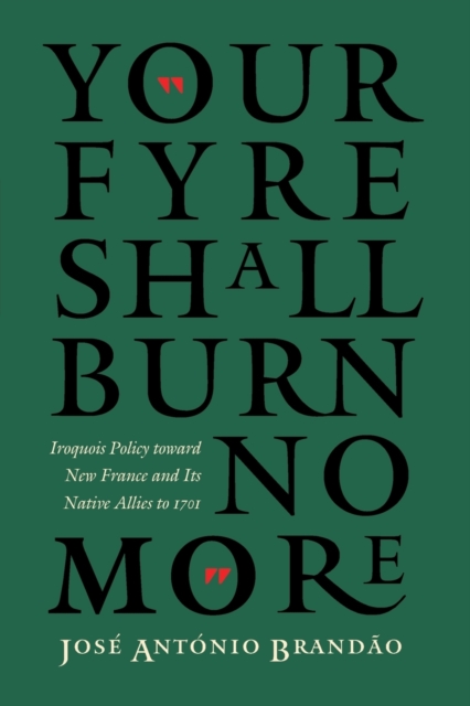 "Your fyre shall burn no more" : Iroquois Policy toward New France and Its Native Allies to 1701, Paperback / softback Book