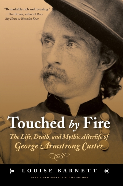 Touched by Fire : The Life, Death, and Mythic Afterlife of George Armstrong Custer, Paperback / softback Book