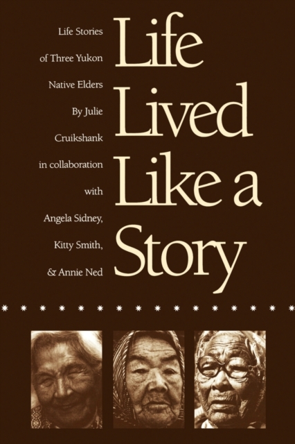 Life Lived Like a Story : Life Stories of Three Yukon Native Elders, Paperback / softback Book