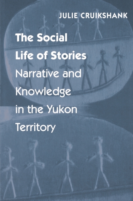 The Social Life of Stories : Narrative and Knowledge in the Yukon Territory, Paperback / softback Book