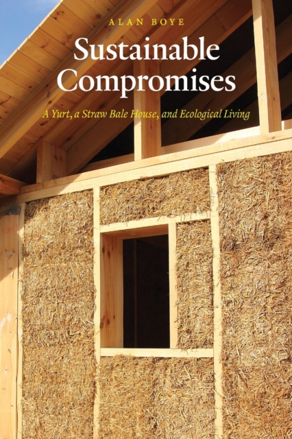 Sustainable Compromises : A Yurt, a Straw Bale House, and Ecological Living, Paperback / softback Book