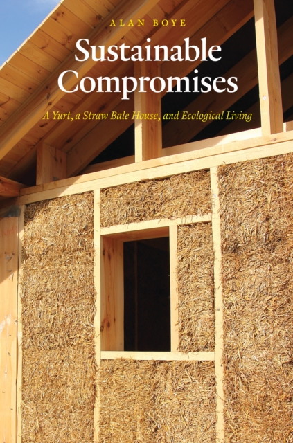 Sustainable Compromises : A Yurt, a Straw Bale House, and Ecological Living, EPUB eBook