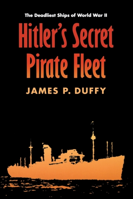 Hitler's Secret Pirate Fleet : The Deadliest Ships of World War II, Paperback / softback Book
