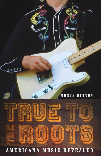 True to the Roots : Americana Music Revealed, Paperback / softback Book