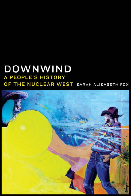 Downwind : A People's History of the Nuclear West, EPUB eBook