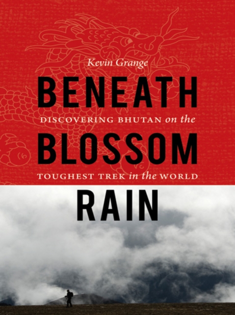 Beneath Blossom Rain : Discovering Bhutan on the Toughest Trek in the World, EPUB eBook