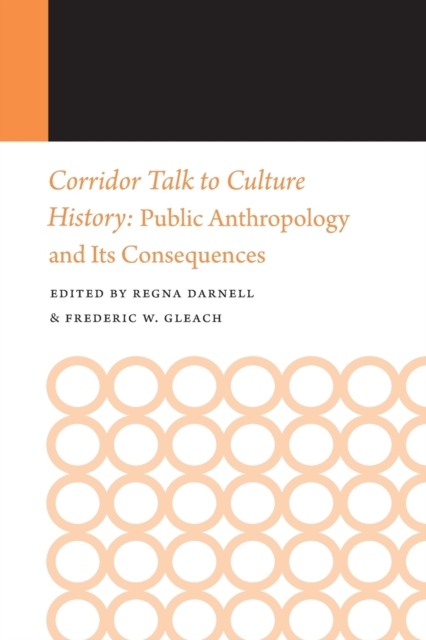 Corridor Talk to Culture History : Public Anthropology and Its Consequences, Paperback / softback Book
