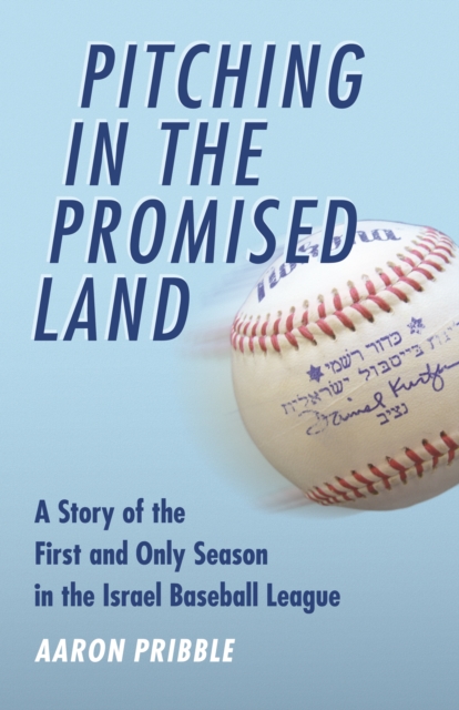 Pitching in the Promised Land : A Story of the First and Only Season in the Israel Baseball League, Paperback / softback Book