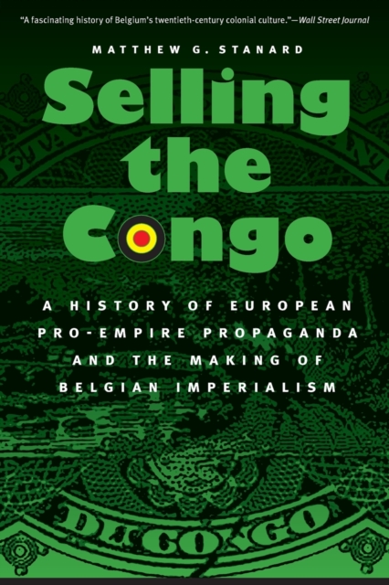 Selling the Congo : A History of European Pro-Empire Propaganda and the Making of Belgian Imperialism, Paperback / softback Book