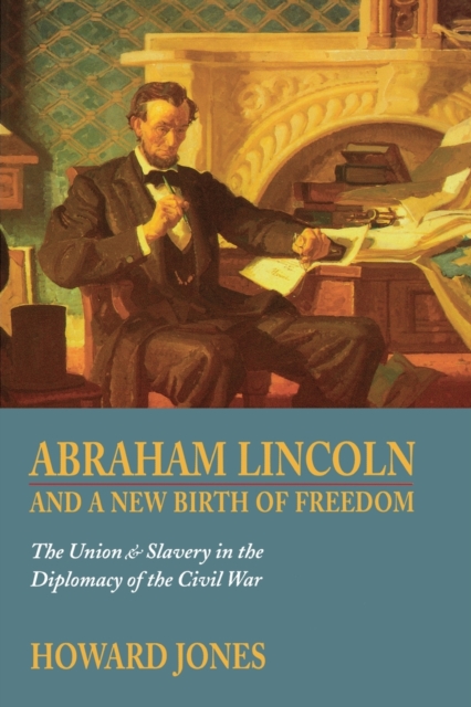 Abraham Lincoln and a New Birth of Freedom : The Union and Slavery in the Diplomacy of the Civil War, Paperback / softback Book