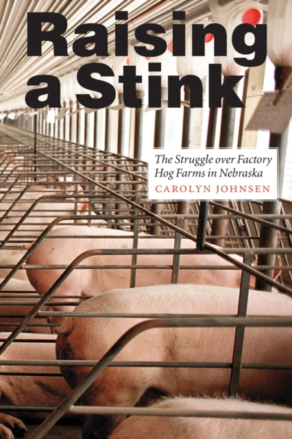 Raising a Stink : The Struggle over Factory Hog Farms in Nebraska, Paperback / softback Book