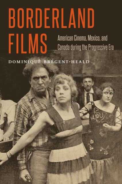 Borderland Films : American Cinema, Mexico, and Canada during the Progressive Era, Hardback Book