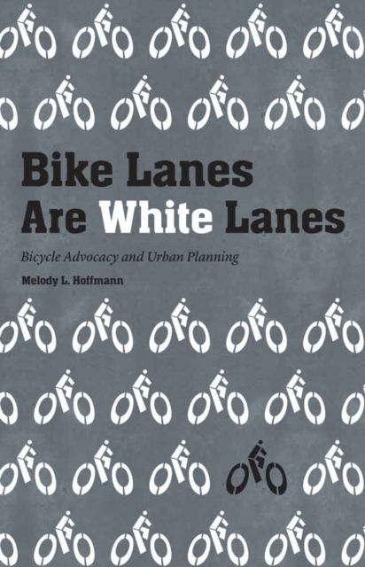 Bike Lanes Are White Lanes : Bicycle Advocacy and Urban Planning, Hardback Book