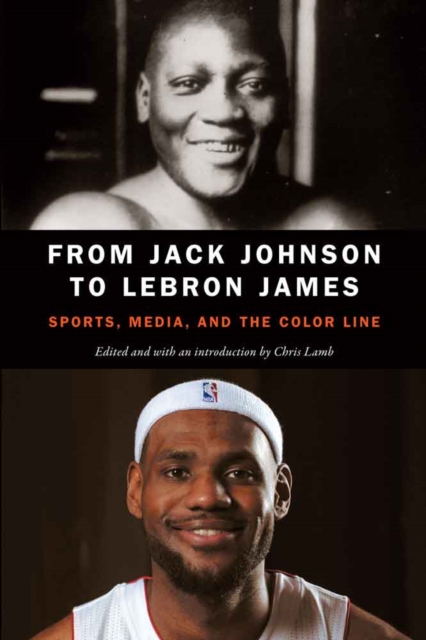 From Jack Johnson to LeBron James : Sports, Media, and the Color Line, Paperback / softback Book