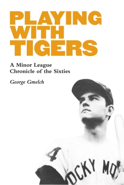 Playing with Tigers : A Minor League Chronicle of the Sixties, Hardback Book