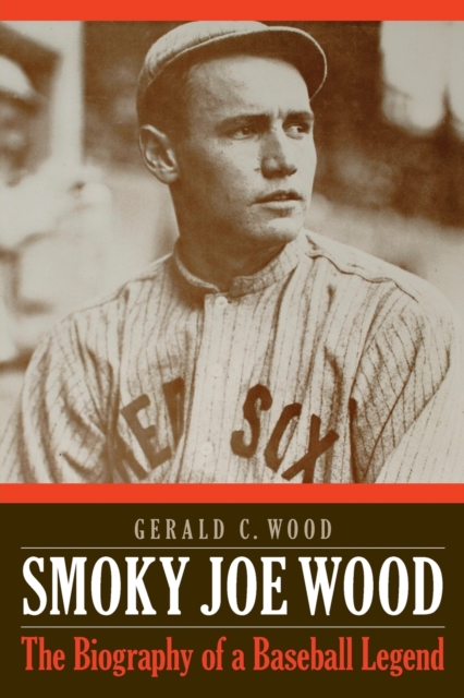 Smoky Joe Wood : The Biography of a Baseball Legend, Paperback / softback Book