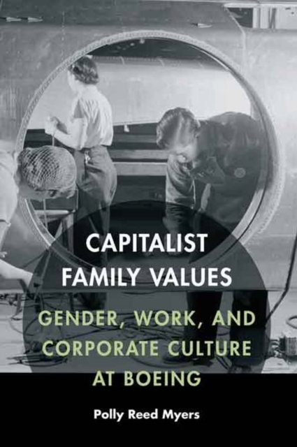 Capitalist Family Values : Gender, Work, and Corporate Culture at Boeing, Hardback Book