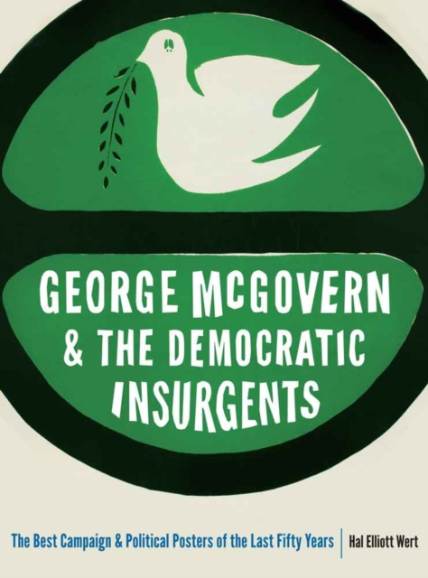 George McGovern and the Democratic Insurgents : The Best Campaign and Political Posters of the Last Fifty Years, Paperback / softback Book