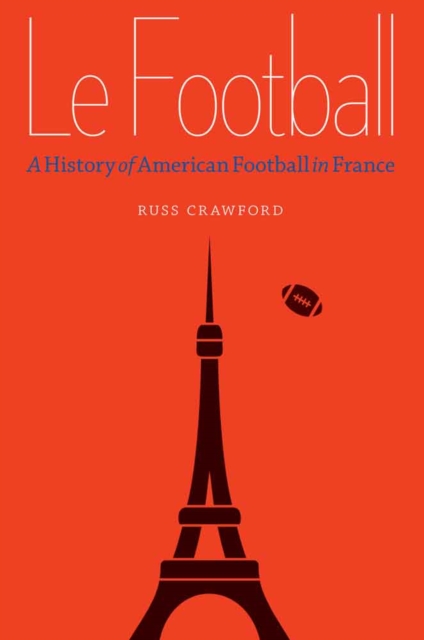 Le Football : A History of American Football in France, Hardback Book