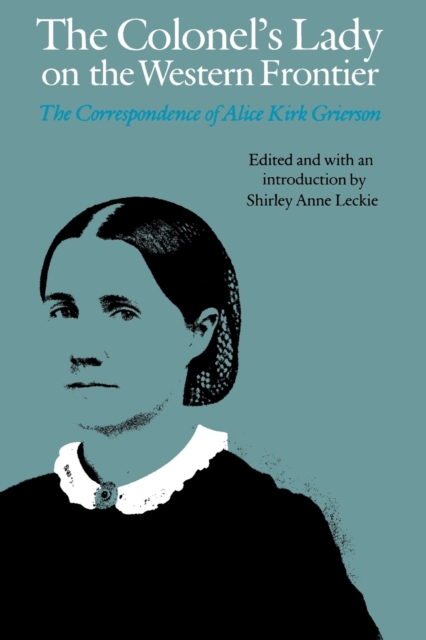 The Colonel's Lady on the Western Frontier : The Correspondence of Alice Kirk Grierson, Paperback / softback Book