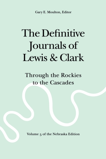 The Definitive Journals of Lewis and Clark, Vol 5 : Through the Rockies to the Cascades, Paperback / softback Book