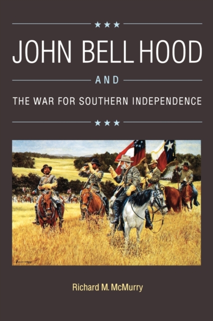John Bell Hood and the War for Southern Independence, Paperback / softback Book