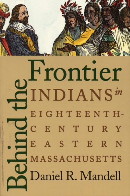 Behind the Frontier : Indians in Eighteenth-Century Eastern Massachusetts, Paperback / softback Book