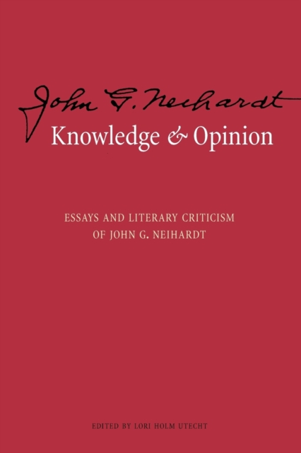 Knowledge and Opinion : Essays and Literary Criticism of John G. Neihardt, Paperback / softback Book
