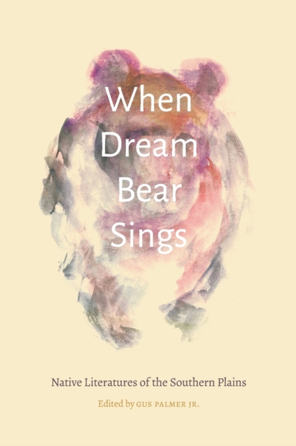 When Dream Bear Sings : Native Literatures of the Southern Plains, Hardback Book